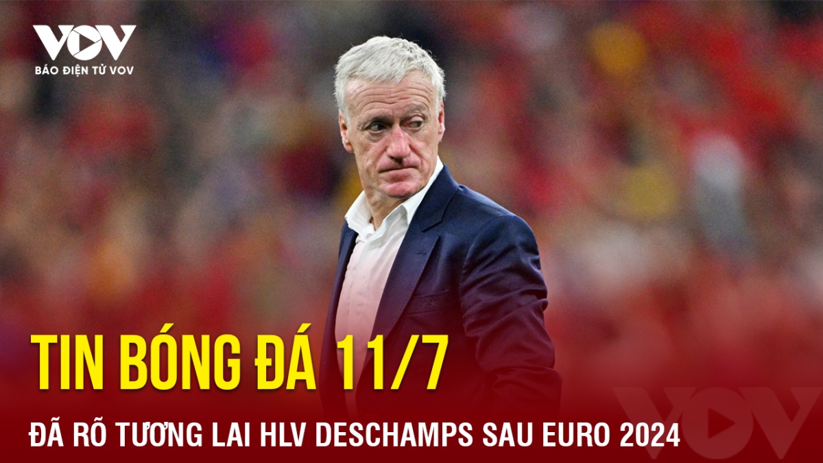 Tin bóng đá 11/7: Đã rõ tương lai HLV Deschamps sau EURO 2024